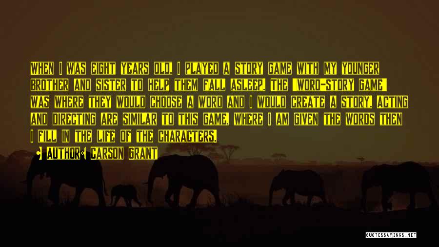 Carson Grant Quotes: When I Was Eight Years Old, I Played A Story Game With My Younger Brother And Sister To Help Them
