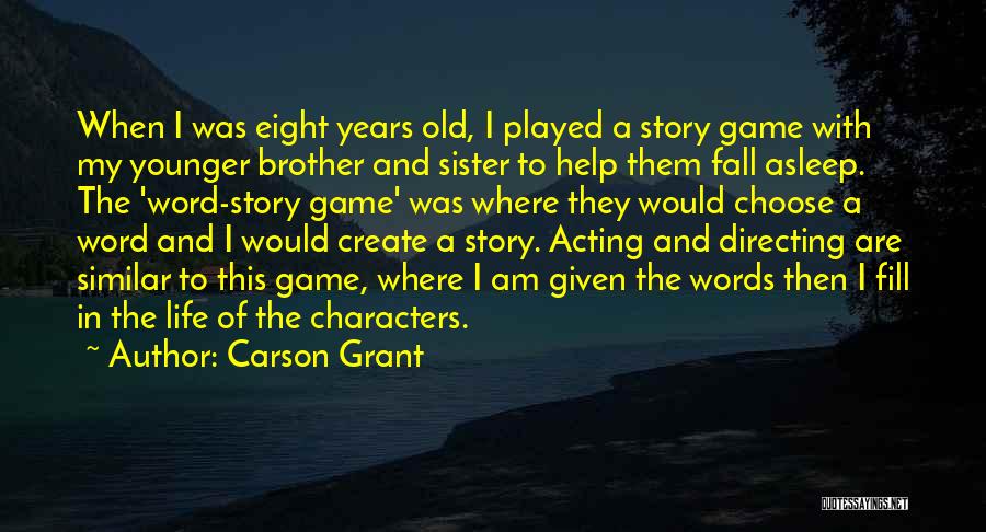 Carson Grant Quotes: When I Was Eight Years Old, I Played A Story Game With My Younger Brother And Sister To Help Them