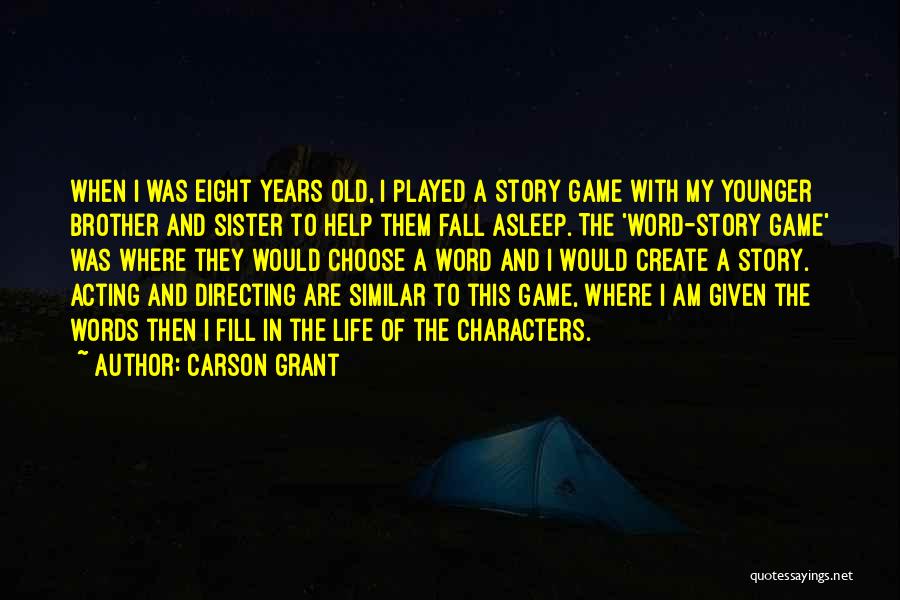 Carson Grant Quotes: When I Was Eight Years Old, I Played A Story Game With My Younger Brother And Sister To Help Them