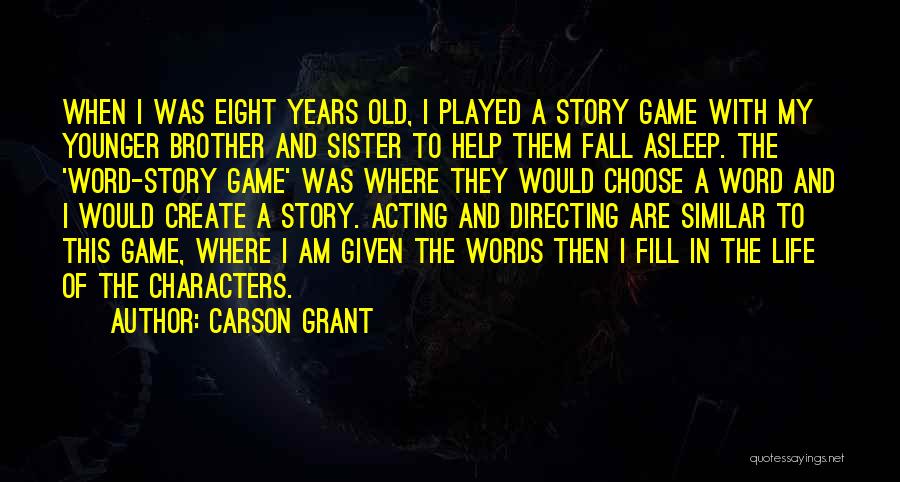 Carson Grant Quotes: When I Was Eight Years Old, I Played A Story Game With My Younger Brother And Sister To Help Them