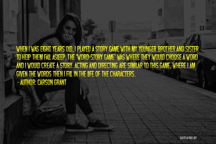 Carson Grant Quotes: When I Was Eight Years Old, I Played A Story Game With My Younger Brother And Sister To Help Them