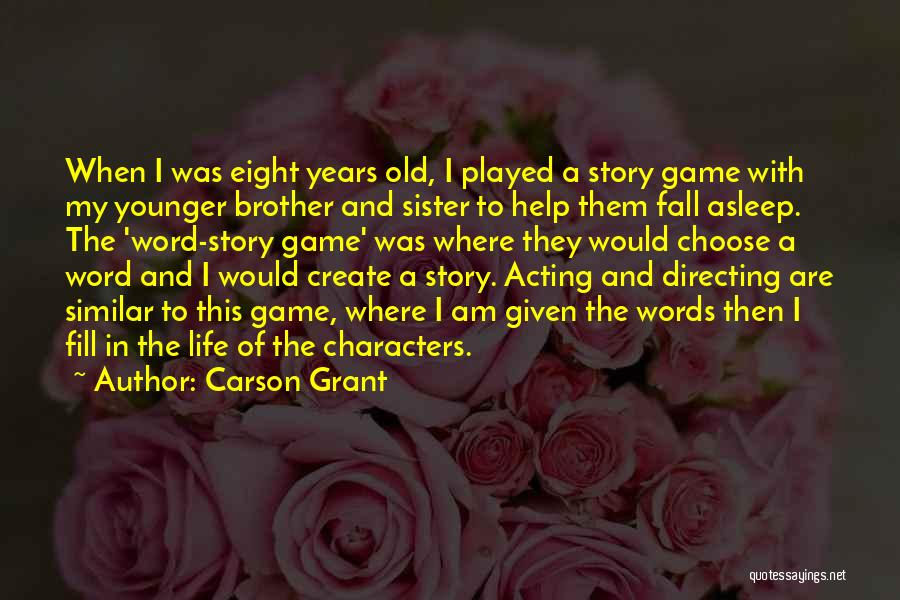 Carson Grant Quotes: When I Was Eight Years Old, I Played A Story Game With My Younger Brother And Sister To Help Them