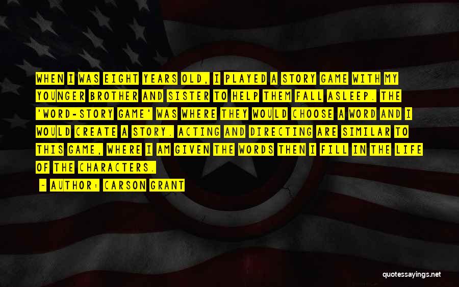 Carson Grant Quotes: When I Was Eight Years Old, I Played A Story Game With My Younger Brother And Sister To Help Them