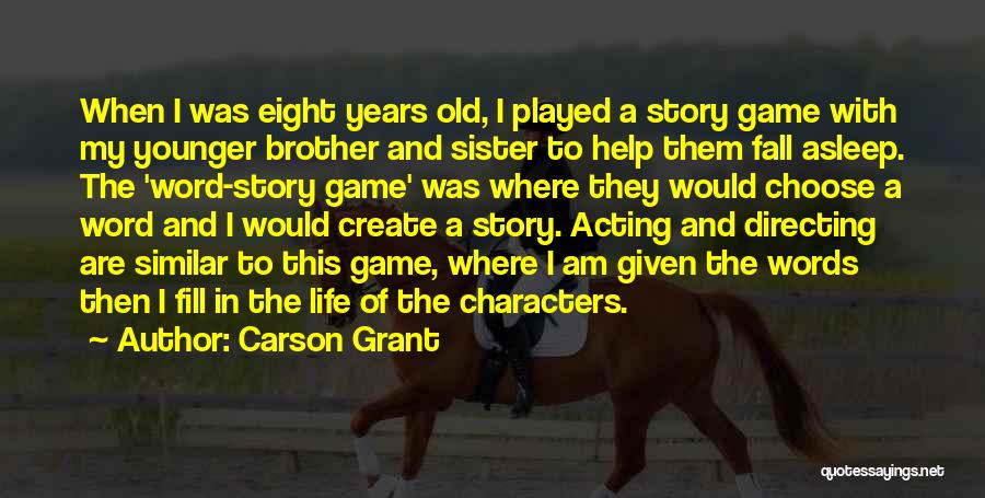 Carson Grant Quotes: When I Was Eight Years Old, I Played A Story Game With My Younger Brother And Sister To Help Them