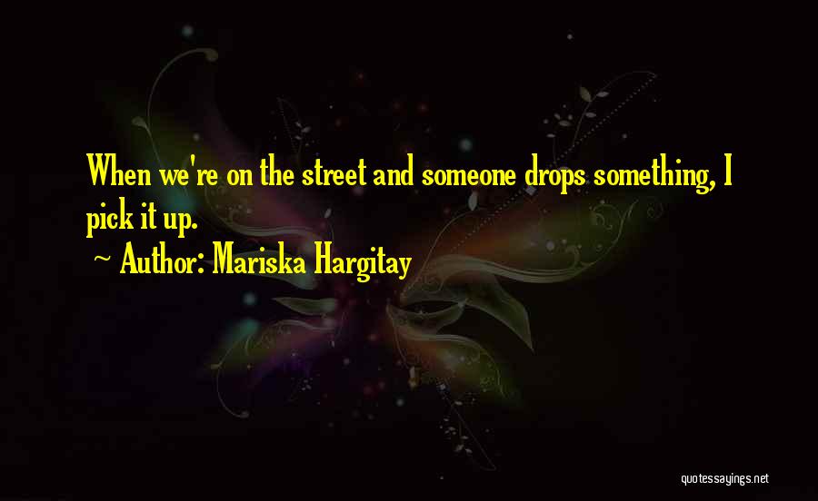 Mariska Hargitay Quotes: When We're On The Street And Someone Drops Something, I Pick It Up.