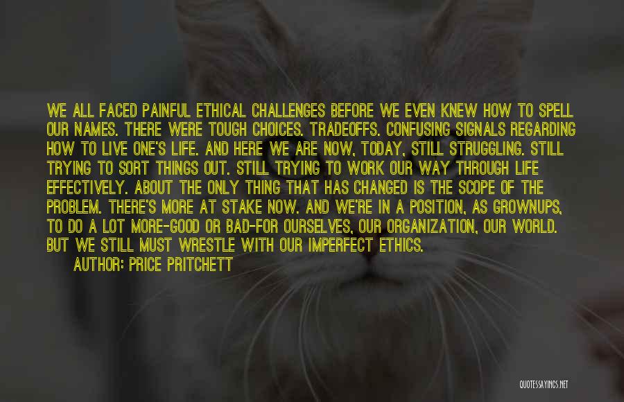 Price Pritchett Quotes: We All Faced Painful Ethical Challenges Before We Even Knew How To Spell Our Names. There Were Tough Choices. Tradeoffs.