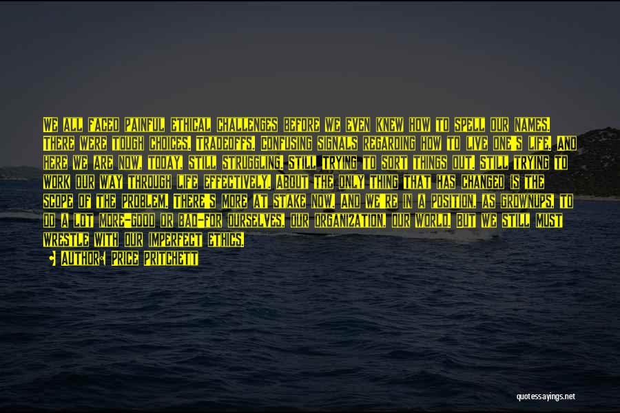 Price Pritchett Quotes: We All Faced Painful Ethical Challenges Before We Even Knew How To Spell Our Names. There Were Tough Choices. Tradeoffs.