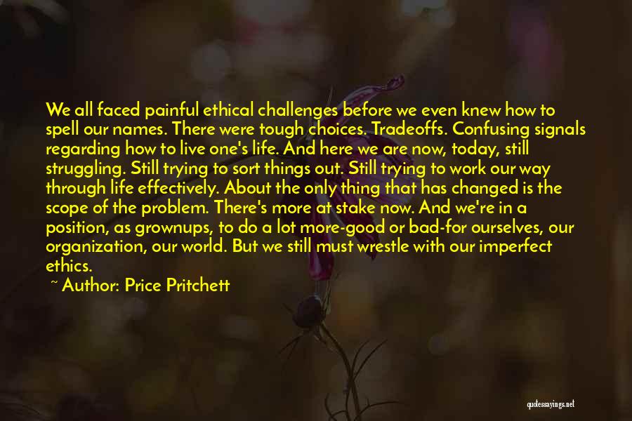 Price Pritchett Quotes: We All Faced Painful Ethical Challenges Before We Even Knew How To Spell Our Names. There Were Tough Choices. Tradeoffs.