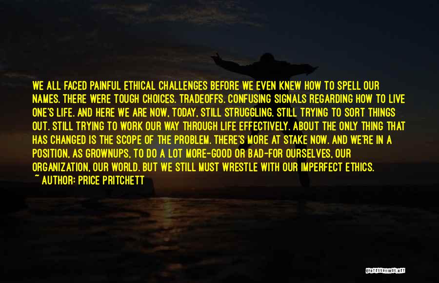 Price Pritchett Quotes: We All Faced Painful Ethical Challenges Before We Even Knew How To Spell Our Names. There Were Tough Choices. Tradeoffs.