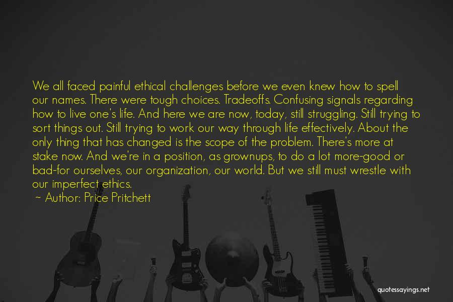 Price Pritchett Quotes: We All Faced Painful Ethical Challenges Before We Even Knew How To Spell Our Names. There Were Tough Choices. Tradeoffs.