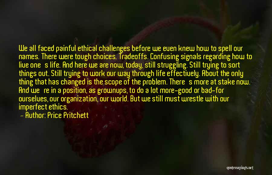 Price Pritchett Quotes: We All Faced Painful Ethical Challenges Before We Even Knew How To Spell Our Names. There Were Tough Choices. Tradeoffs.