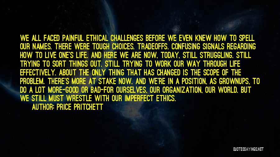 Price Pritchett Quotes: We All Faced Painful Ethical Challenges Before We Even Knew How To Spell Our Names. There Were Tough Choices. Tradeoffs.