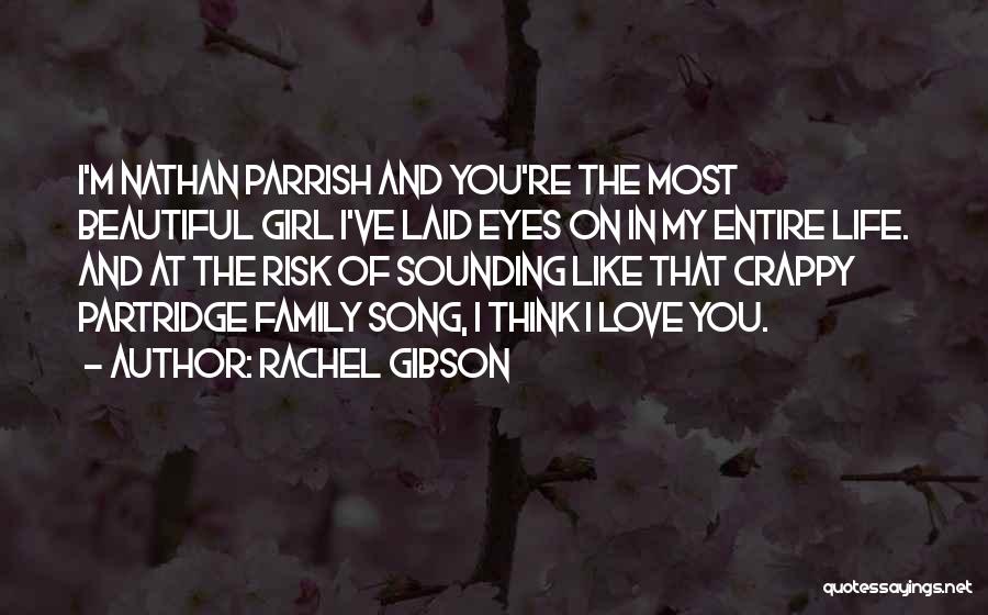 Rachel Gibson Quotes: I'm Nathan Parrish And You're The Most Beautiful Girl I've Laid Eyes On In My Entire Life. And At The