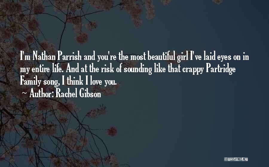 Rachel Gibson Quotes: I'm Nathan Parrish And You're The Most Beautiful Girl I've Laid Eyes On In My Entire Life. And At The