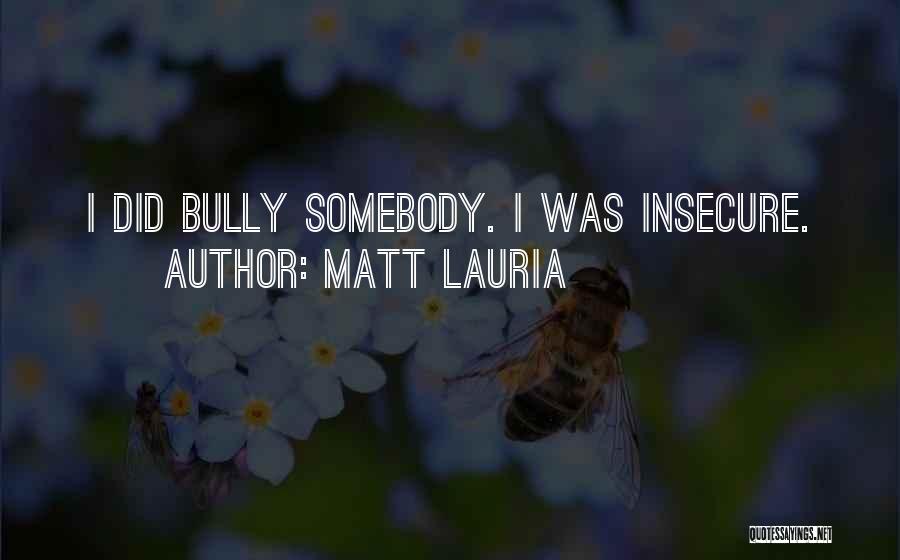 Matt Lauria Quotes: I Did Bully Somebody. I Was Insecure.