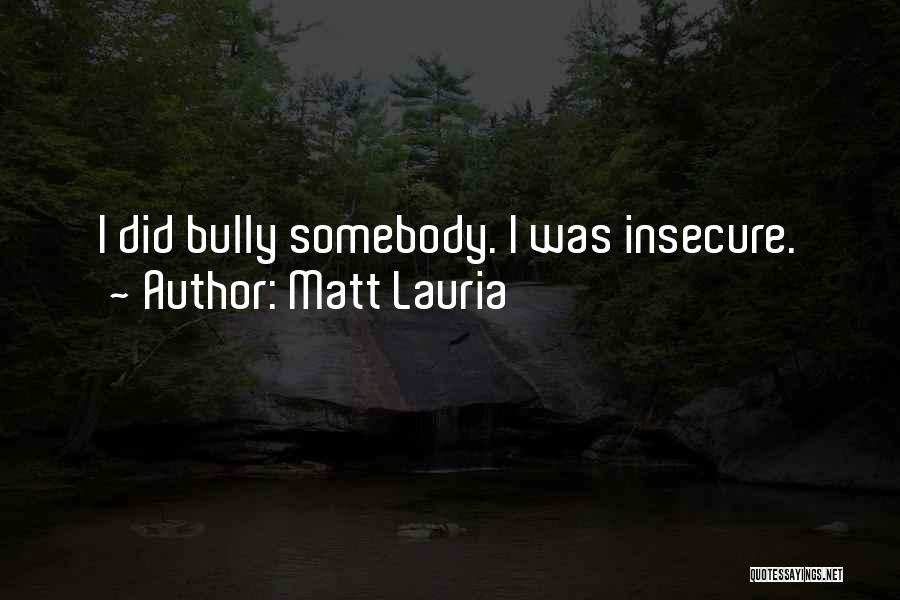 Matt Lauria Quotes: I Did Bully Somebody. I Was Insecure.