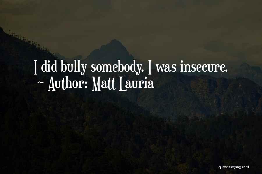 Matt Lauria Quotes: I Did Bully Somebody. I Was Insecure.