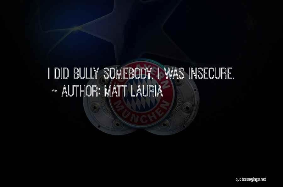 Matt Lauria Quotes: I Did Bully Somebody. I Was Insecure.