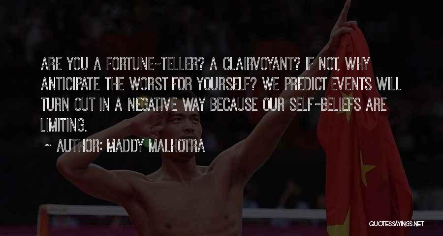 Maddy Malhotra Quotes: Are You A Fortune-teller? A Clairvoyant? If Not, Why Anticipate The Worst For Yourself? We Predict Events Will Turn Out