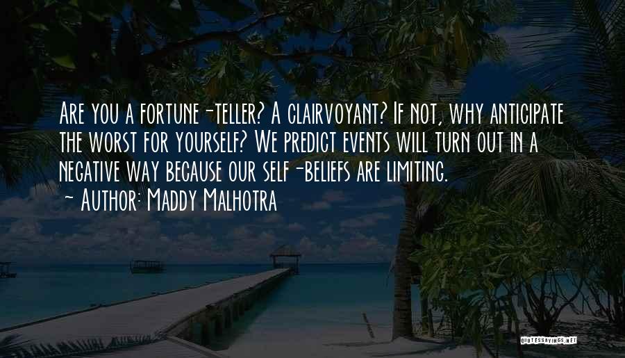 Maddy Malhotra Quotes: Are You A Fortune-teller? A Clairvoyant? If Not, Why Anticipate The Worst For Yourself? We Predict Events Will Turn Out