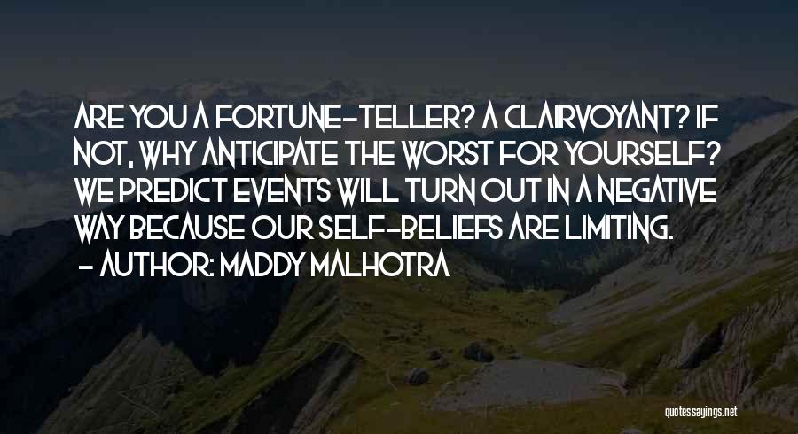 Maddy Malhotra Quotes: Are You A Fortune-teller? A Clairvoyant? If Not, Why Anticipate The Worst For Yourself? We Predict Events Will Turn Out