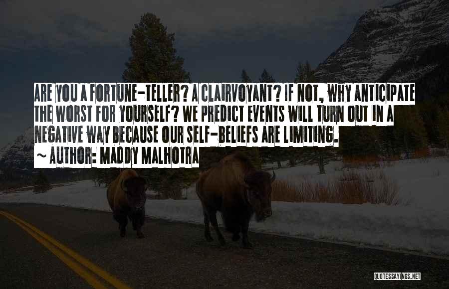 Maddy Malhotra Quotes: Are You A Fortune-teller? A Clairvoyant? If Not, Why Anticipate The Worst For Yourself? We Predict Events Will Turn Out