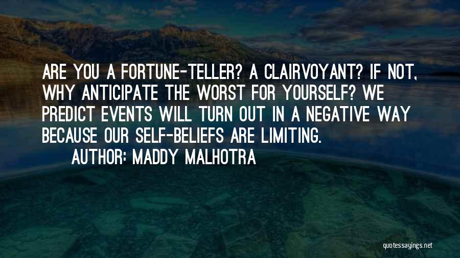 Maddy Malhotra Quotes: Are You A Fortune-teller? A Clairvoyant? If Not, Why Anticipate The Worst For Yourself? We Predict Events Will Turn Out