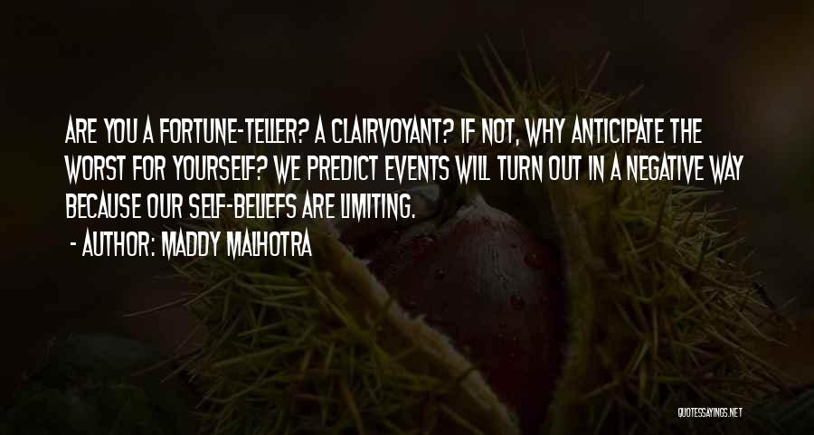 Maddy Malhotra Quotes: Are You A Fortune-teller? A Clairvoyant? If Not, Why Anticipate The Worst For Yourself? We Predict Events Will Turn Out