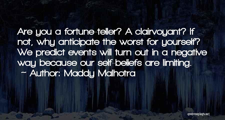 Maddy Malhotra Quotes: Are You A Fortune-teller? A Clairvoyant? If Not, Why Anticipate The Worst For Yourself? We Predict Events Will Turn Out