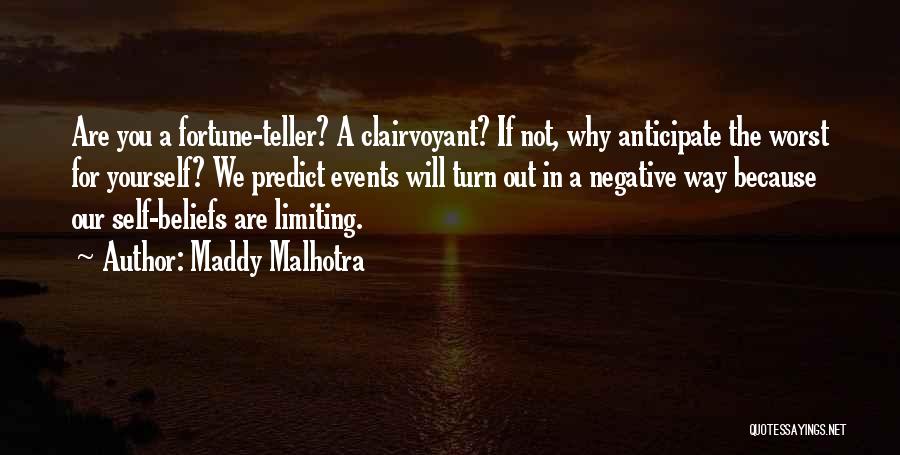 Maddy Malhotra Quotes: Are You A Fortune-teller? A Clairvoyant? If Not, Why Anticipate The Worst For Yourself? We Predict Events Will Turn Out