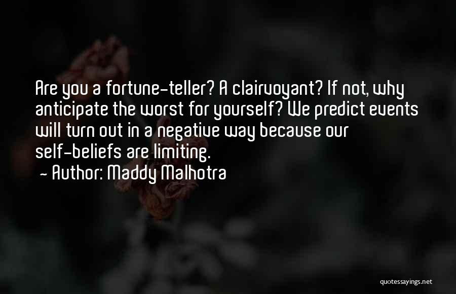 Maddy Malhotra Quotes: Are You A Fortune-teller? A Clairvoyant? If Not, Why Anticipate The Worst For Yourself? We Predict Events Will Turn Out