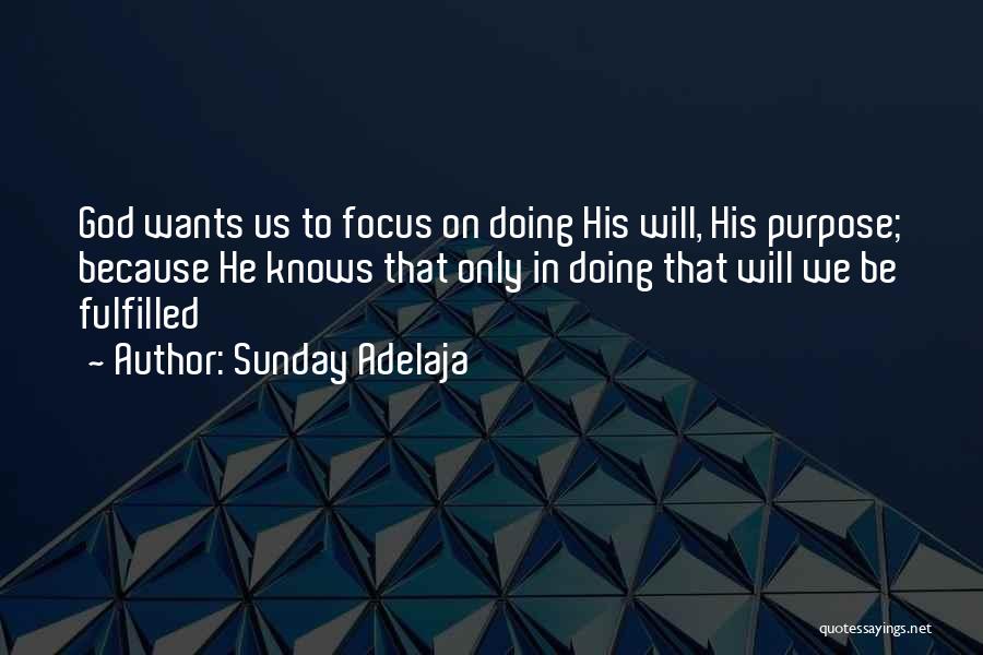 Sunday Adelaja Quotes: God Wants Us To Focus On Doing His Will, His Purpose; Because He Knows That Only In Doing That Will