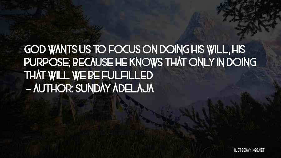 Sunday Adelaja Quotes: God Wants Us To Focus On Doing His Will, His Purpose; Because He Knows That Only In Doing That Will