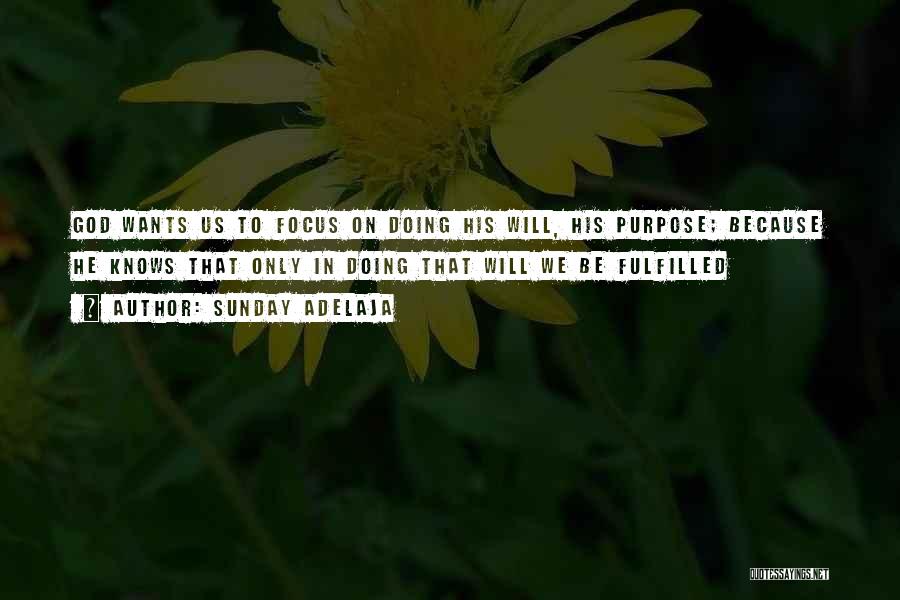 Sunday Adelaja Quotes: God Wants Us To Focus On Doing His Will, His Purpose; Because He Knows That Only In Doing That Will