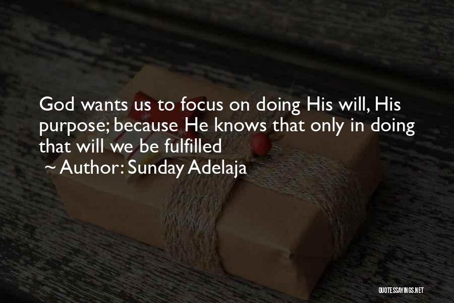 Sunday Adelaja Quotes: God Wants Us To Focus On Doing His Will, His Purpose; Because He Knows That Only In Doing That Will
