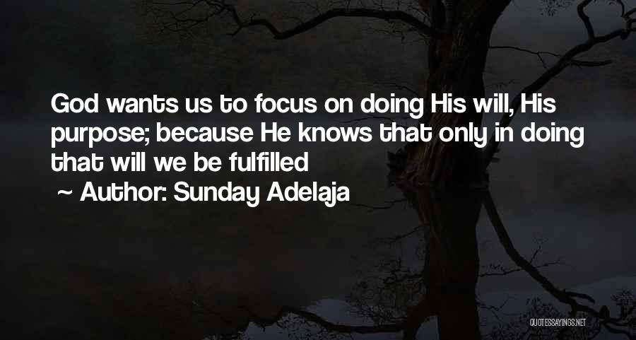 Sunday Adelaja Quotes: God Wants Us To Focus On Doing His Will, His Purpose; Because He Knows That Only In Doing That Will