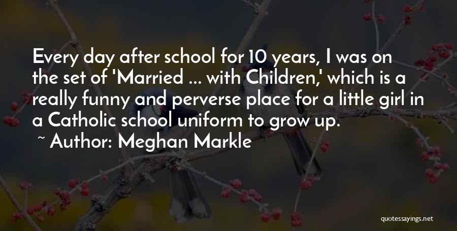 Meghan Markle Quotes: Every Day After School For 10 Years, I Was On The Set Of 'married ... With Children,' Which Is A