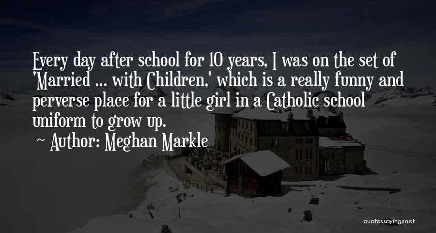 Meghan Markle Quotes: Every Day After School For 10 Years, I Was On The Set Of 'married ... With Children,' Which Is A