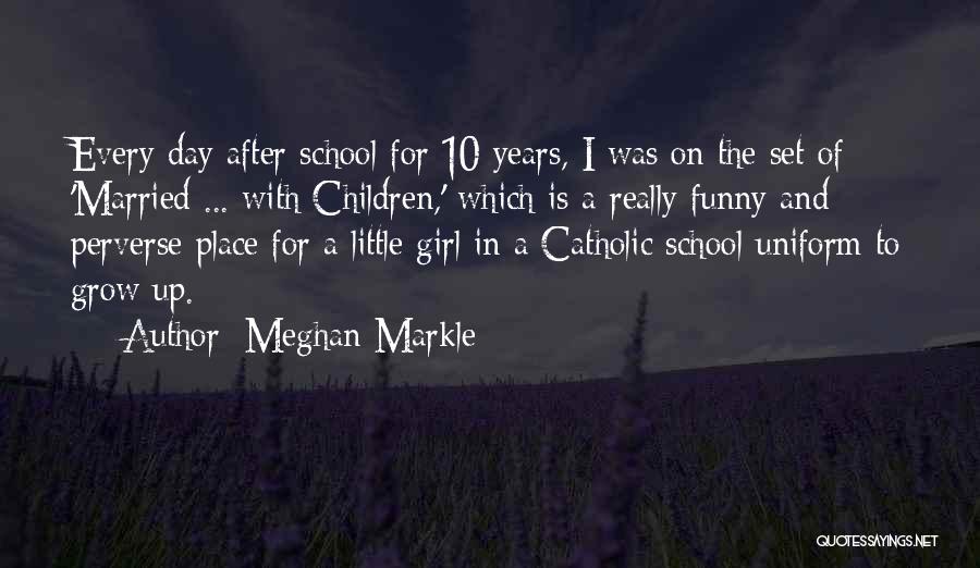 Meghan Markle Quotes: Every Day After School For 10 Years, I Was On The Set Of 'married ... With Children,' Which Is A