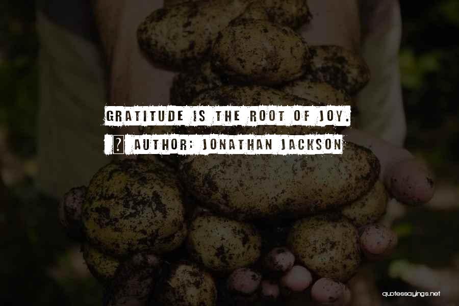 Jonathan Jackson Quotes: Gratitude Is The Root Of Joy.