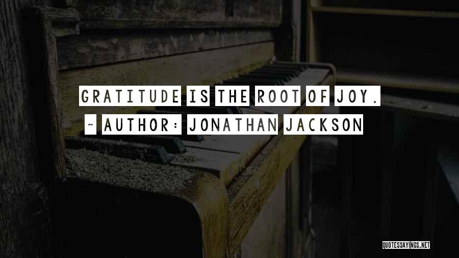 Jonathan Jackson Quotes: Gratitude Is The Root Of Joy.