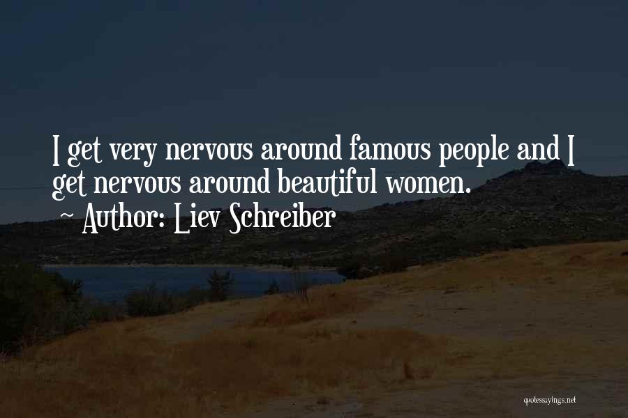 Liev Schreiber Quotes: I Get Very Nervous Around Famous People And I Get Nervous Around Beautiful Women.