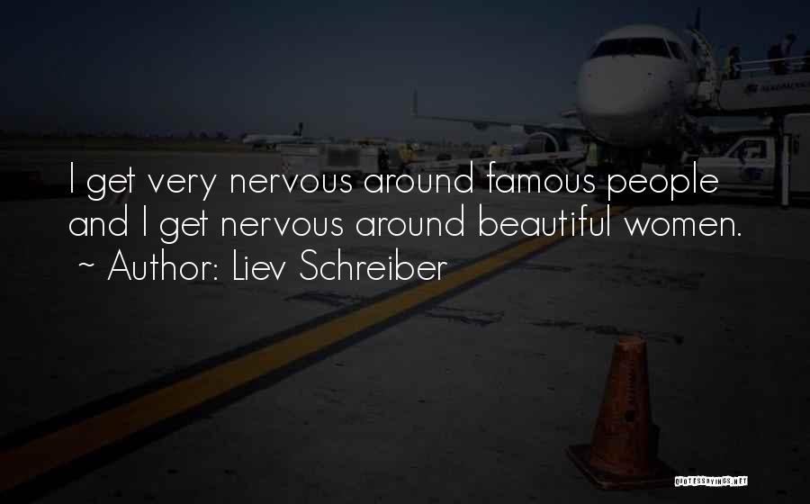 Liev Schreiber Quotes: I Get Very Nervous Around Famous People And I Get Nervous Around Beautiful Women.