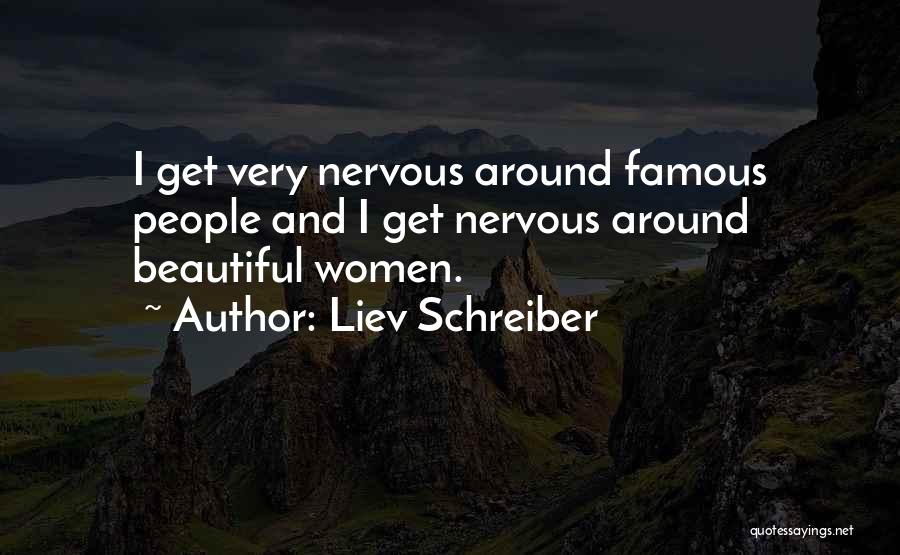 Liev Schreiber Quotes: I Get Very Nervous Around Famous People And I Get Nervous Around Beautiful Women.