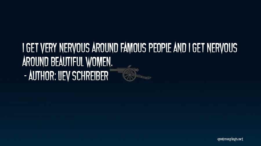 Liev Schreiber Quotes: I Get Very Nervous Around Famous People And I Get Nervous Around Beautiful Women.