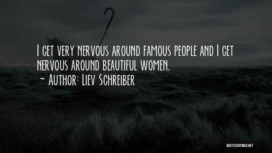 Liev Schreiber Quotes: I Get Very Nervous Around Famous People And I Get Nervous Around Beautiful Women.