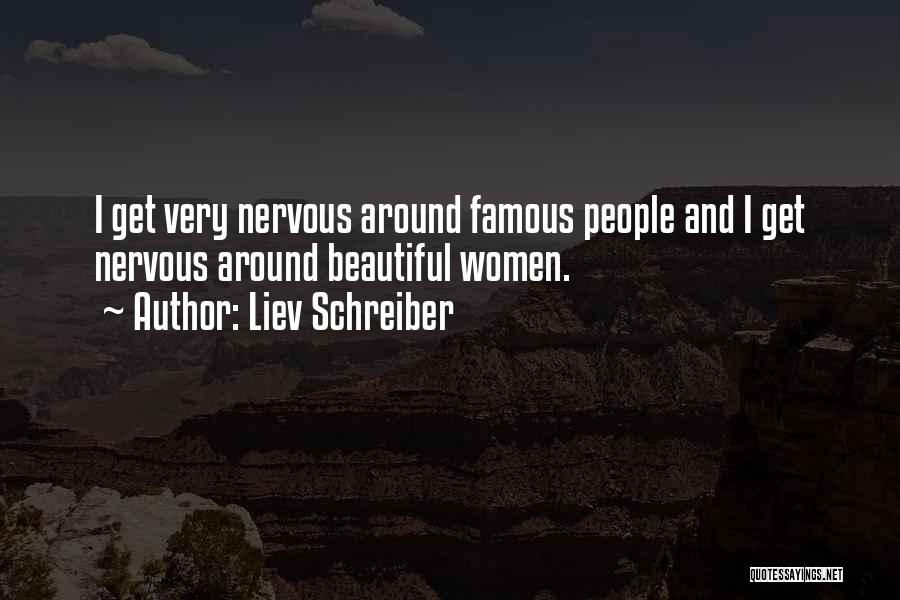 Liev Schreiber Quotes: I Get Very Nervous Around Famous People And I Get Nervous Around Beautiful Women.