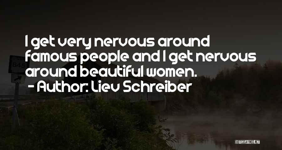 Liev Schreiber Quotes: I Get Very Nervous Around Famous People And I Get Nervous Around Beautiful Women.