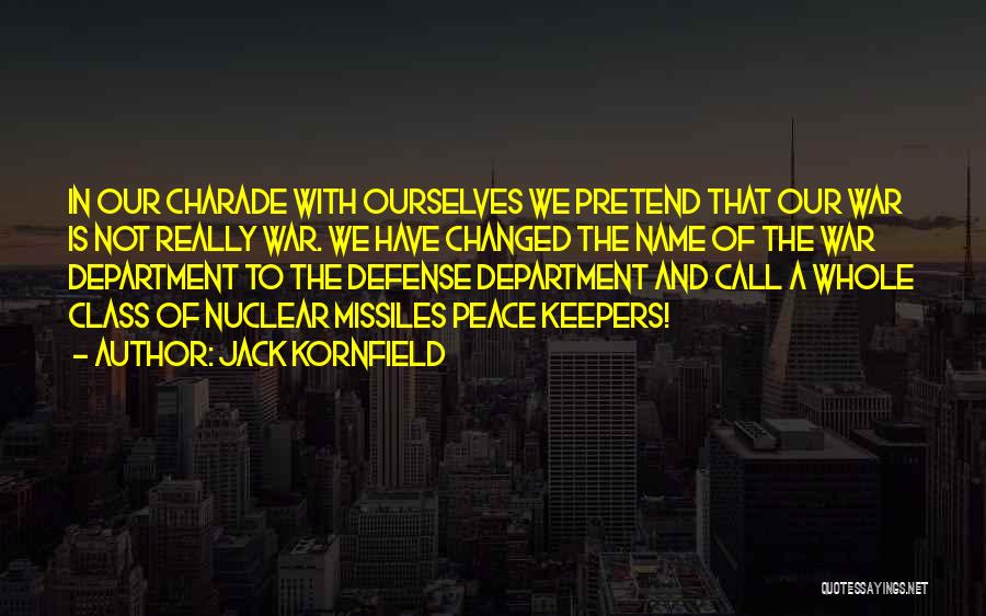 Jack Kornfield Quotes: In Our Charade With Ourselves We Pretend That Our War Is Not Really War. We Have Changed The Name Of