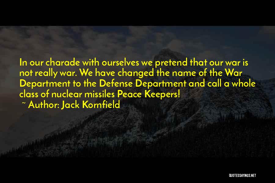 Jack Kornfield Quotes: In Our Charade With Ourselves We Pretend That Our War Is Not Really War. We Have Changed The Name Of